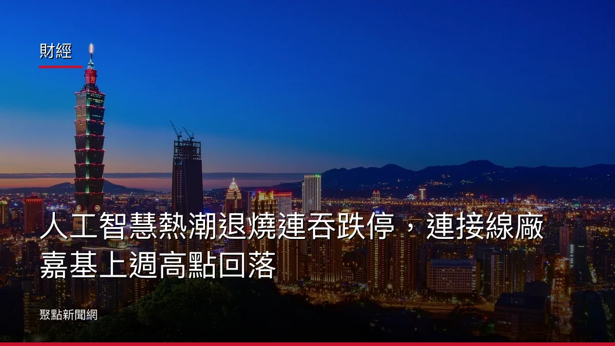 財經:人工智慧熱潮退燒連吞跌停,連接線廠嘉基上週高點回落