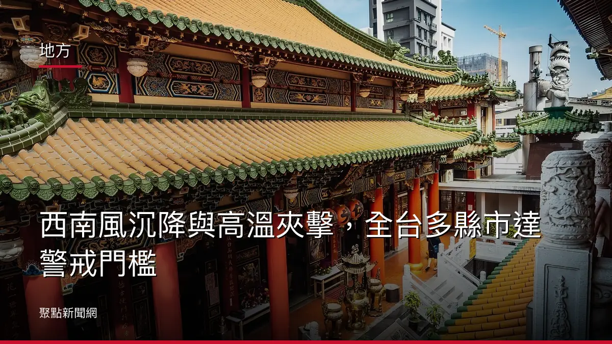 地方:西南風沉降與高溫夾擊,全台多縣市達警戒門檻